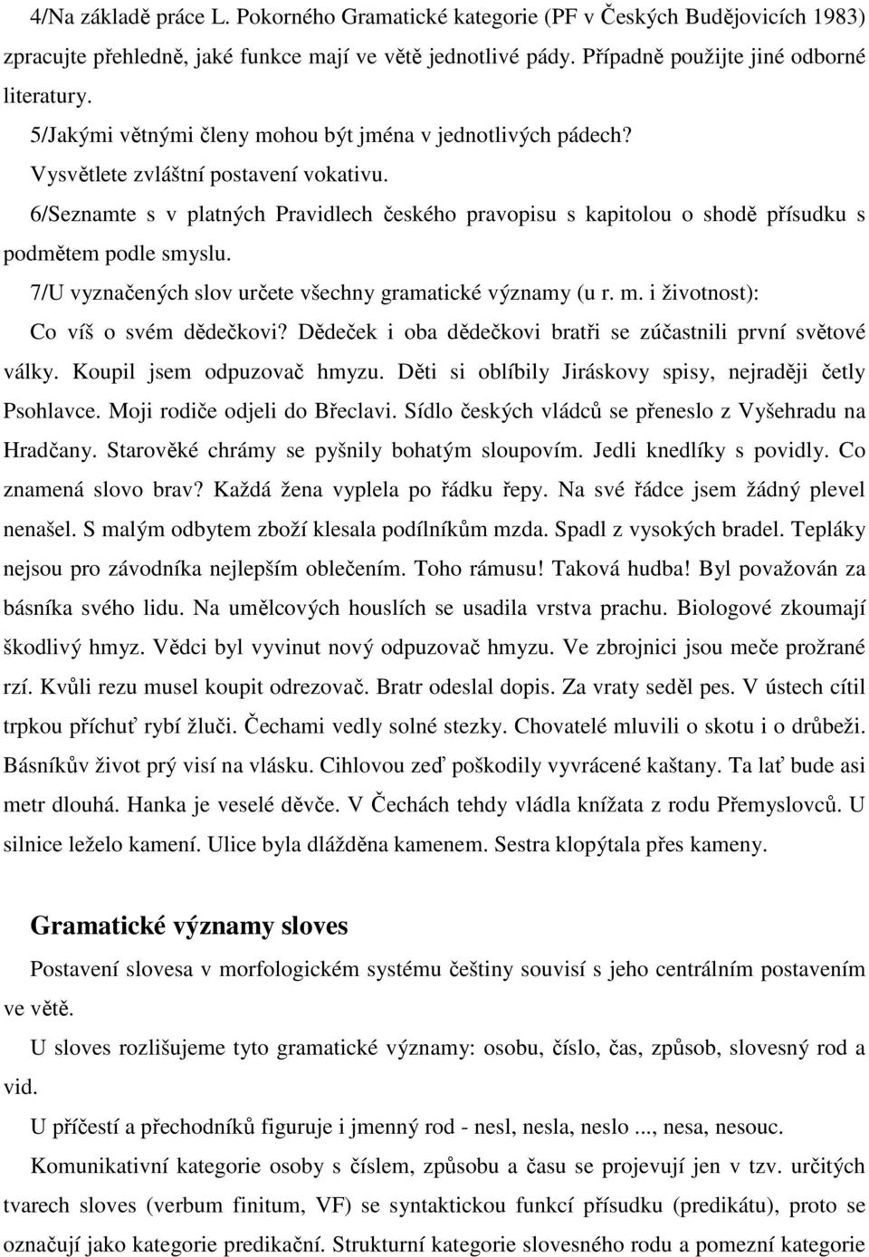 6/Seznamte s v platných Pravidlech českého pravopisu s kapitolou o shodě přísudku s podmětem podle smyslu. 7/U vyznačených slov určete všechny gramatické významy (u r. m.