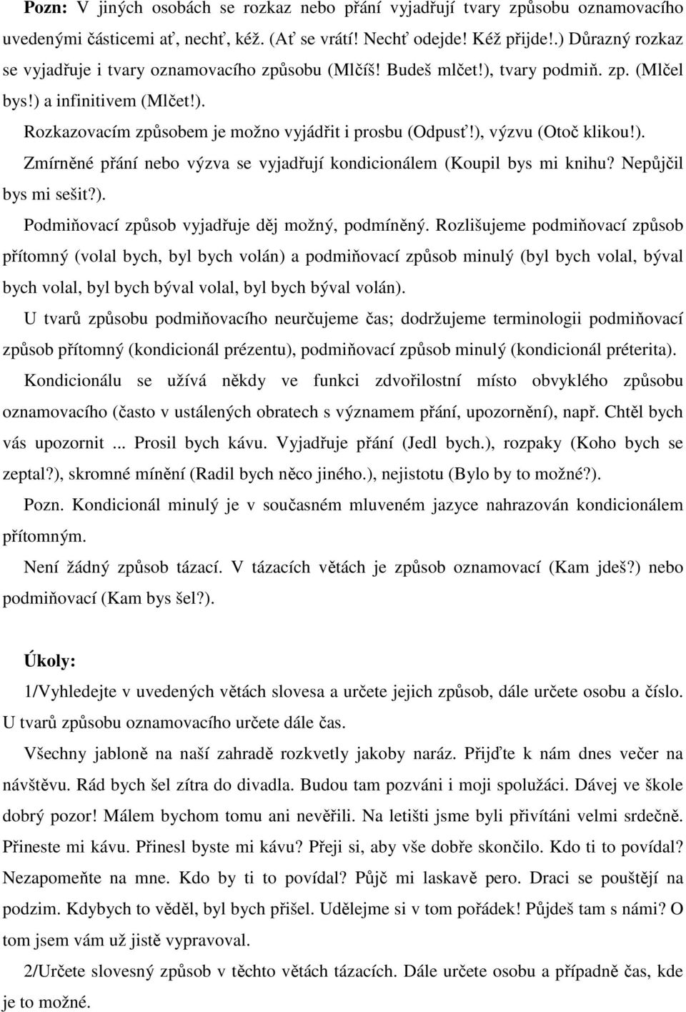 ), výzvu (Otoč klikou!). Zmírněné přání nebo výzva se vyjadřují kondicionálem (Koupil bys mi knihu? Nepůjčil bys mi sešit?). Podmiňovací způsob vyjadřuje děj možný, podmíněný.