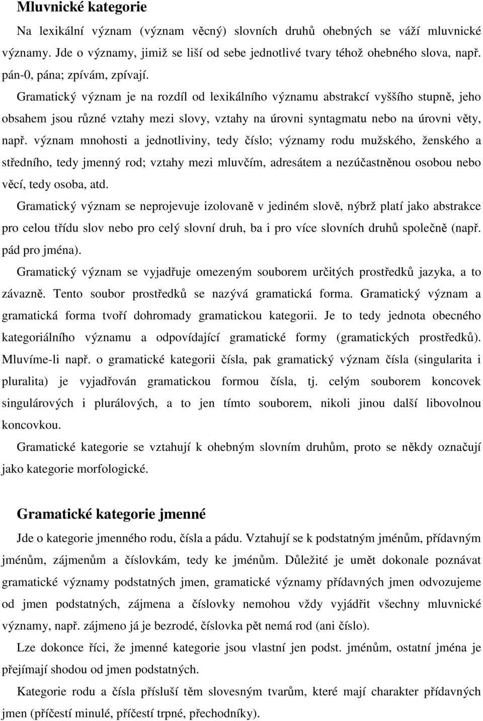 Gramatický význam je na rozdíl od lexikálního významu abstrakcí vyššího stupně, jeho obsahem jsou různé vztahy mezi slovy, vztahy na úrovni syntagmatu nebo na úrovni věty, např.