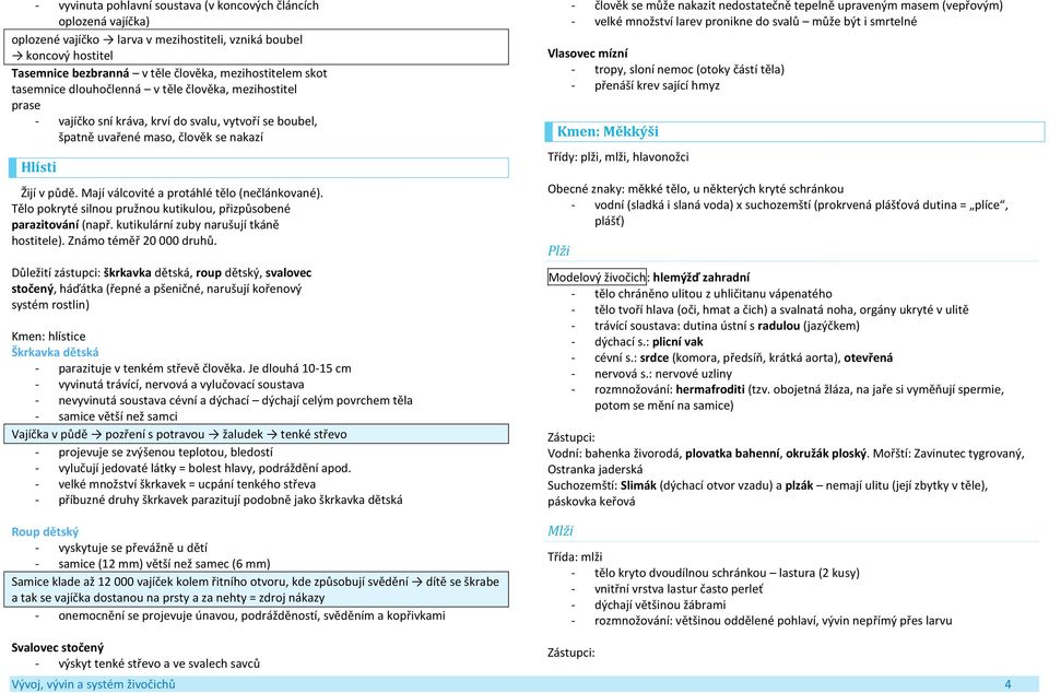 Mají válcovité a protáhlé tělo (nečlánkované). Tělo pokryté silnou pružnou kutikulou, přizpůsobené parazitování (např. kutikulární zuby narušují tkáně hostitele). Známo téměř 20 000 druhů.