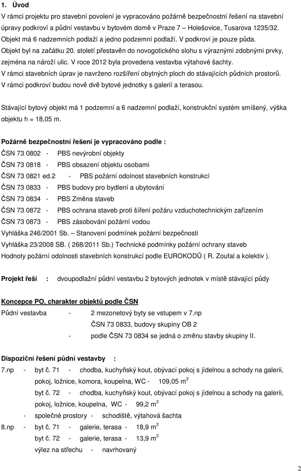 století přestavěn do novogotického slohu s výraznými zdobnými prvky, zejména na nároží ulic. V roce 2012 byla provedena vestavba výtahové šachty.