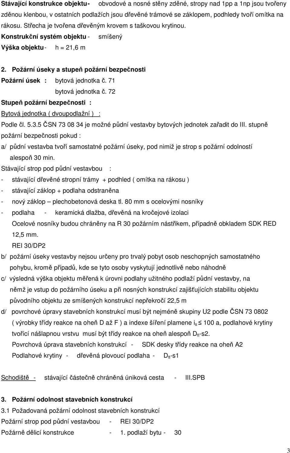 71 bytová jednotka č. 72 Stupeň požární bezpečnosti : Bytová jednotka ( dvoupodlažní ) : Podle čl. 5.3.5 ČSN 73 08 34 je možné půdní vestavby bytových jednotek zařadit do III.