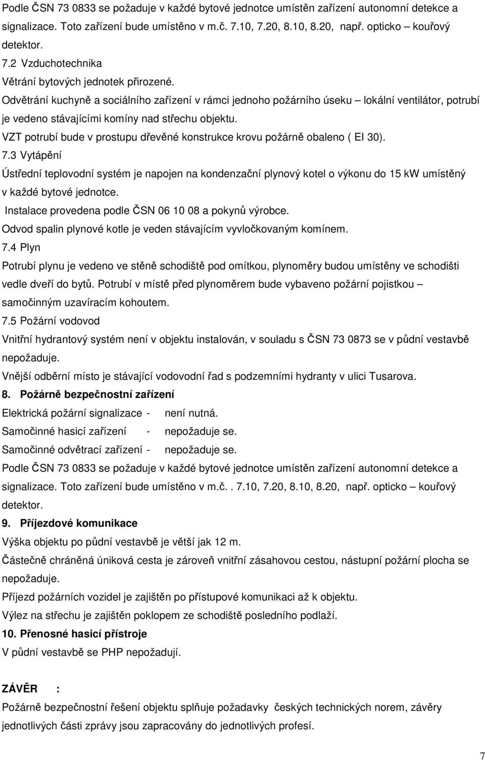 VZT potrubí bude v prostupu dřevěné konstrukce krovu požárně obaleno ( EI 30). 7.