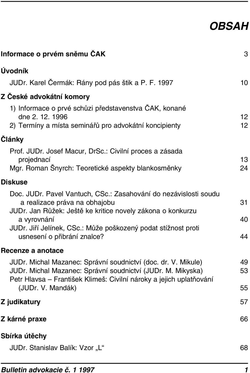 Roman Šnyrch: Teoretické aspekty blankosměnky 24 Diskuse Doc. JUDr. Pavel Vantuch, CSc.: Zasahování do nezávislosti soudu a realizace práva na obhajobu 31 JUDr.