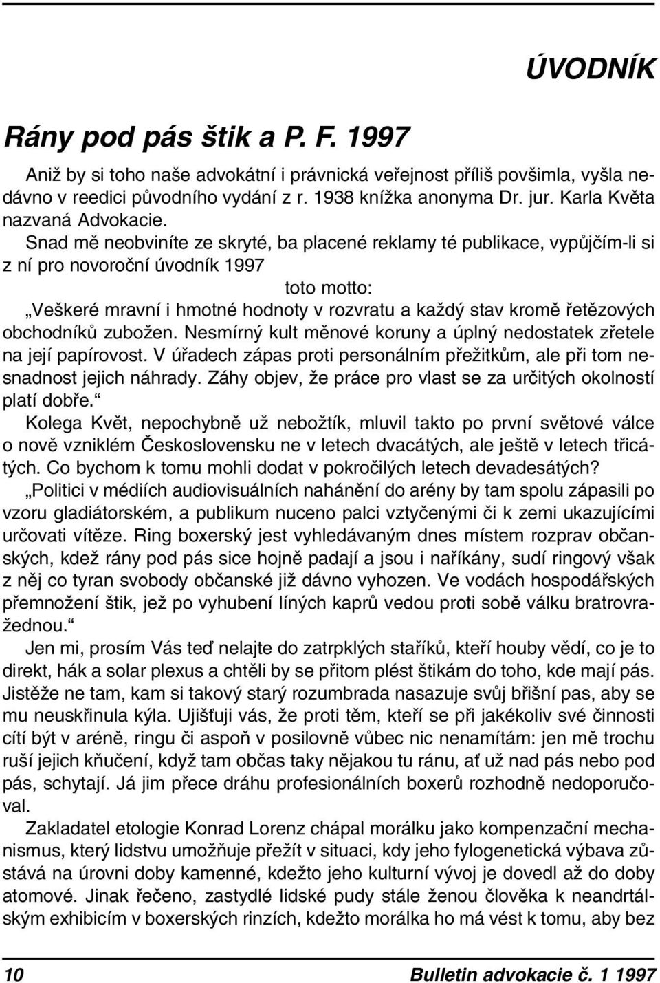 Snad mě neobviníte ze skryté, ba placené reklamy té publikace, vypůjčím-li si z ní pro novoroční úvodník 1997 toto motto: Veškeré mravní i hmotné hodnoty v rozvratu a každý stav kromě řetězových