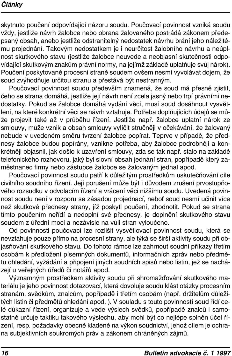 Takovým nedostatkem je i neurčitost žalobního návrhu a neúplnost skutkového stavu (jestliže žalobce neuvede a neobjasní skutečnosti odpovídající skutkovým znakům právní normy, na jejímž základě