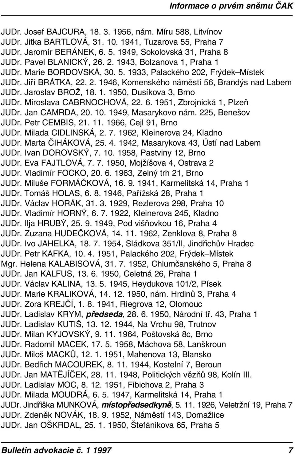 Jaroslav BROŽ, 18. 1. 1950, Dusíkova 3, Brno JUDr. Miroslava CABRNOCHOVÁ, 22. 6. 1951, Zbrojnická 1, Plzeň JUDr. Jan CAMRDA, 20. 10. 1949, Masarykovo nám. 225, Benešov JUDr. Petr CEMBIS, 21. 11.