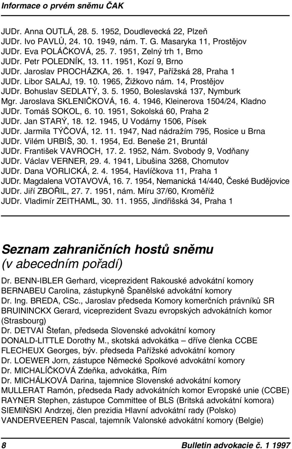 Bohuslav SEDLATÝ, 3. 5. 1950, Boleslavská 137, Nymburk Mgr. Jaroslava SKLENIČKOVÁ, 16. 4. 1946, Kleinerova 1504/24, Kladno JUDr. Tomáš SOKOL, 6. 10. 1951, Sokolská 60, Praha 2 JUDr. Jan STARÝ, 18. 12.