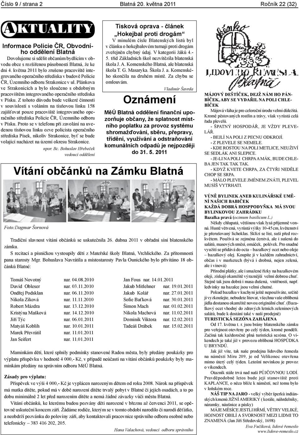 května 2011 bylo zrušeno pracoviště integrovaného operačního střediska v budově Policie ČR, Územního odboru Strakonice v ul.