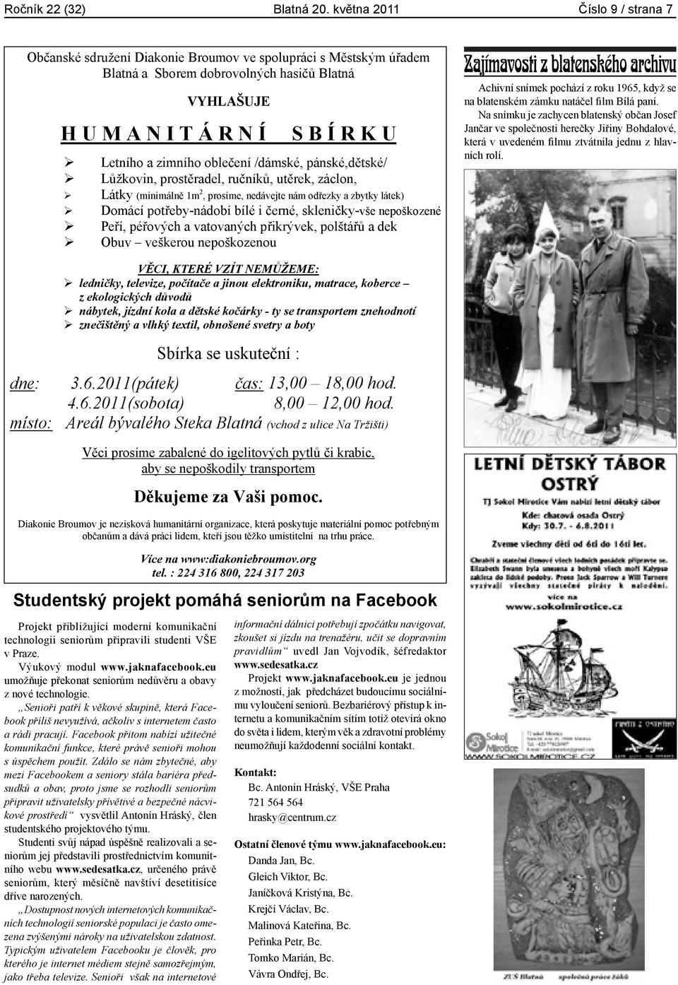 zimního oble ení /dámské, pánské,d tské/ L žkovin, prost radel, ru ník, ut rek, záclon, Látky (minimáln 1m 2, prosíme, nedávejte nám od ezky a zbytky látek) Domácí pot eby-nádobí bílé i erné, skleni