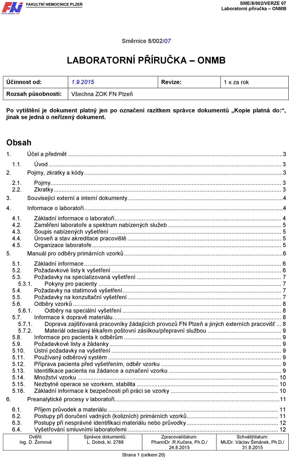 Obsah 1. Účel a předmět... 3 1.1. Úvod... 3 2. Pojmy, zkratky a kódy... 3 2.1. Pojmy... 3 2.2. Zkratky... 3 3. Související externí a interní dokumenty... 4 4. Informace o laboratoři... 4 4.1. Základní informace o laboratoři.