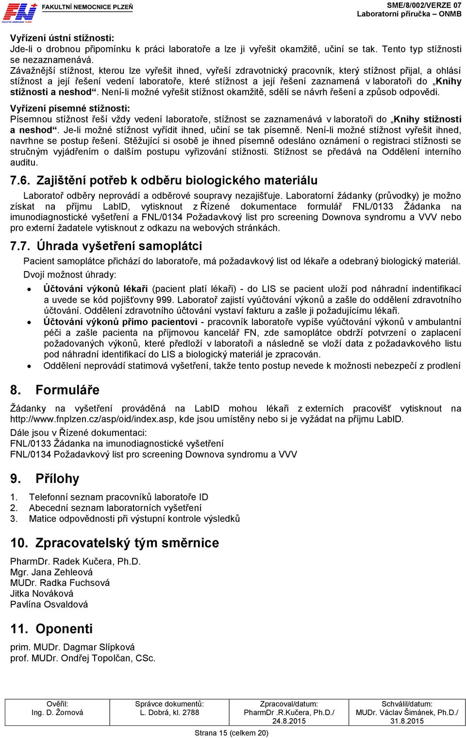 laboratoři do Knihy stížností a neshod. Není-li možné vyřešit stížnost okamžitě, sdělí se návrh řešení a způsob odpovědi.