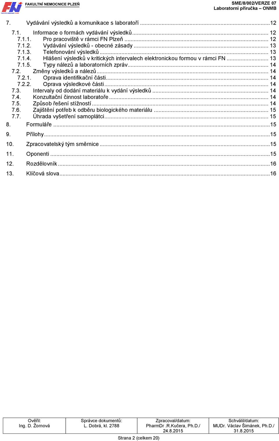 .. 14 7.2.1. Oprava identifikační části... 14 7.2.2. Oprava výsledkové části... 14 7.3. Intervaly od dodání materiálu k vydání výsledků... 14 7.4. Konzultační činnost laboratoře... 14 7.5.