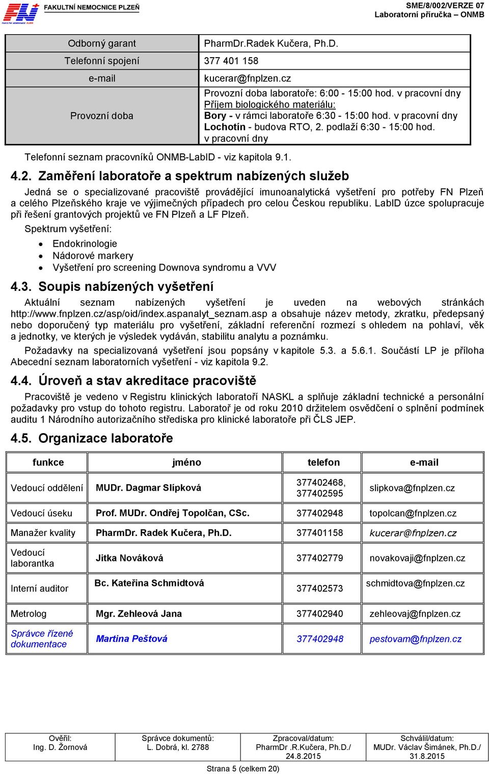 v pracovní dny Telefonní seznam pracovníků ONMB-LabID - viz kapitola 9.1. 4.2.