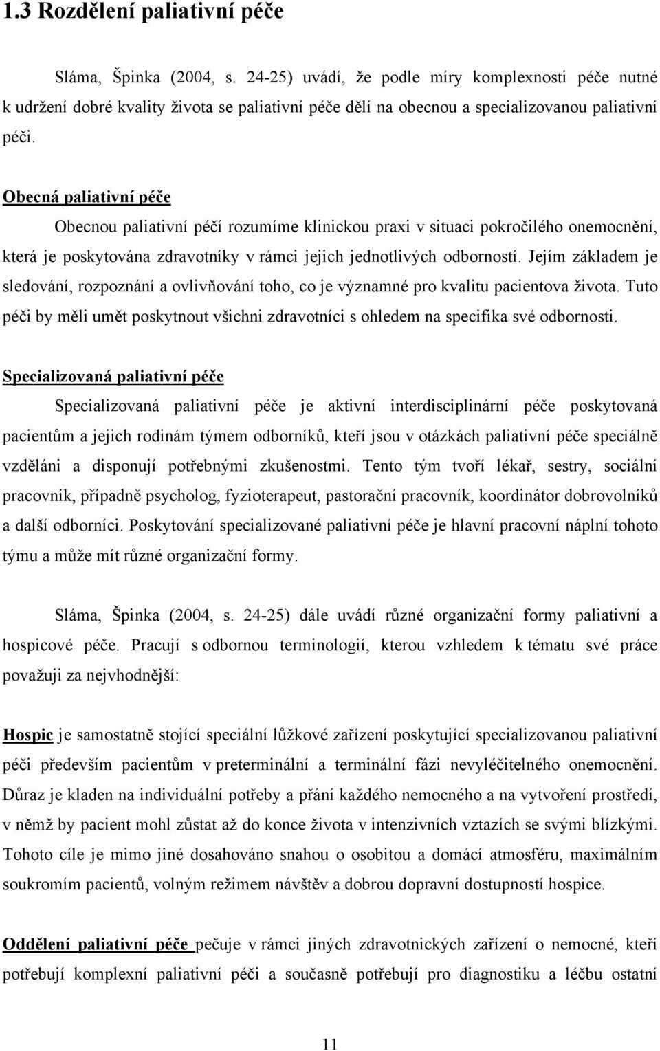 Obecná paliativní péče Obecnou paliativní péčí rozumíme klinickou praxi v situaci pokročilého onemocnění, která je poskytována zdravotníky v rámci jejich jednotlivých odborností.