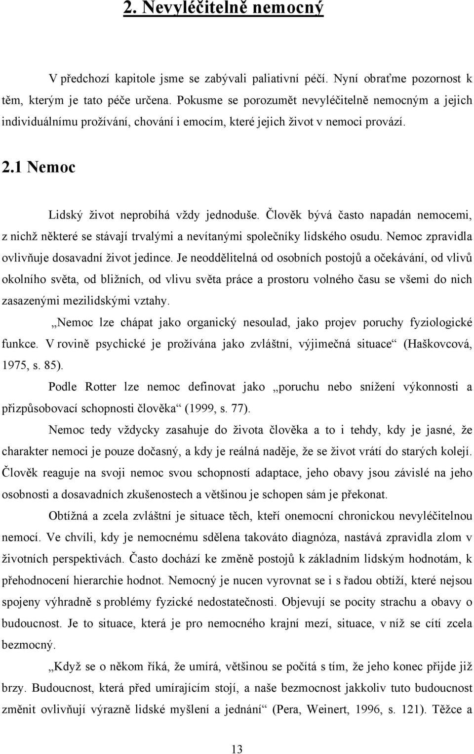 Člověk bývá často napadán nemocemi, z nichž některé se stávají trvalými a nevítanými společníky lidského osudu. Nemoc zpravidla ovlivňuje dosavadní život jedince.