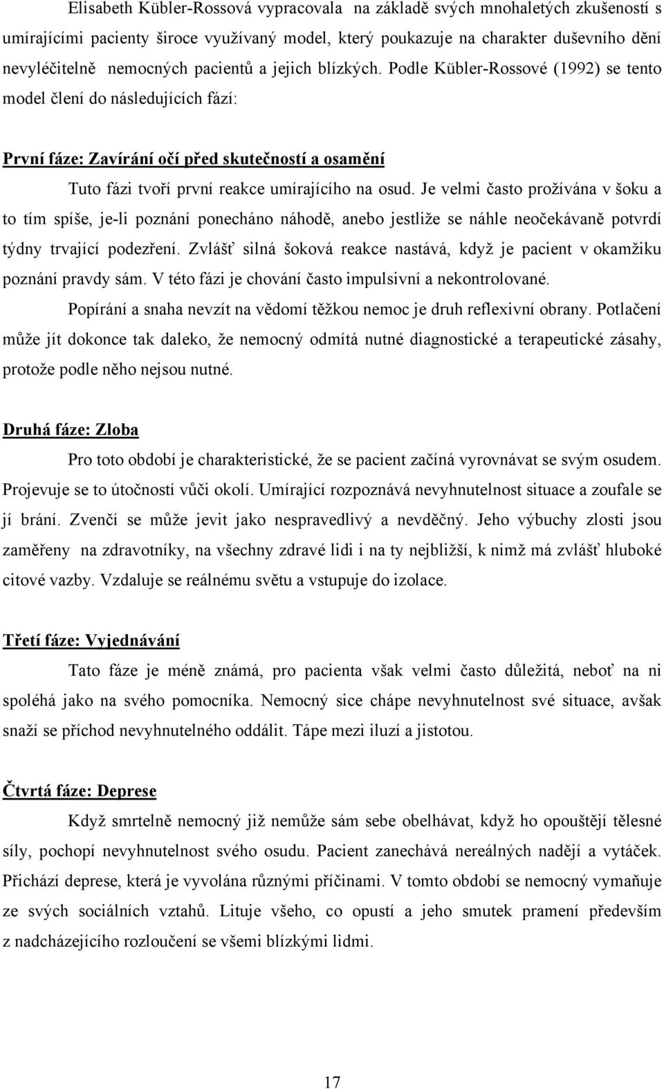 Podle Kübler-Rossové (1992) se tento model člení do následujících fází: První fáze: Zavírání očí před skutečností a osamění Tuto fázi tvoří první reakce umírajícího na osud.