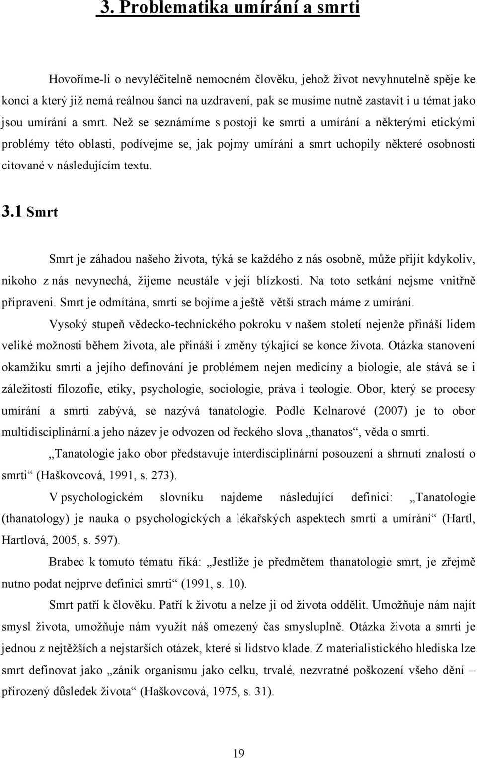 Než se seznámíme s postoji ke smrti a umírání a některými etickými problémy této oblasti, podívejme se, jak pojmy umírání a smrt uchopily některé osobnosti citované v následujícím textu. 3.