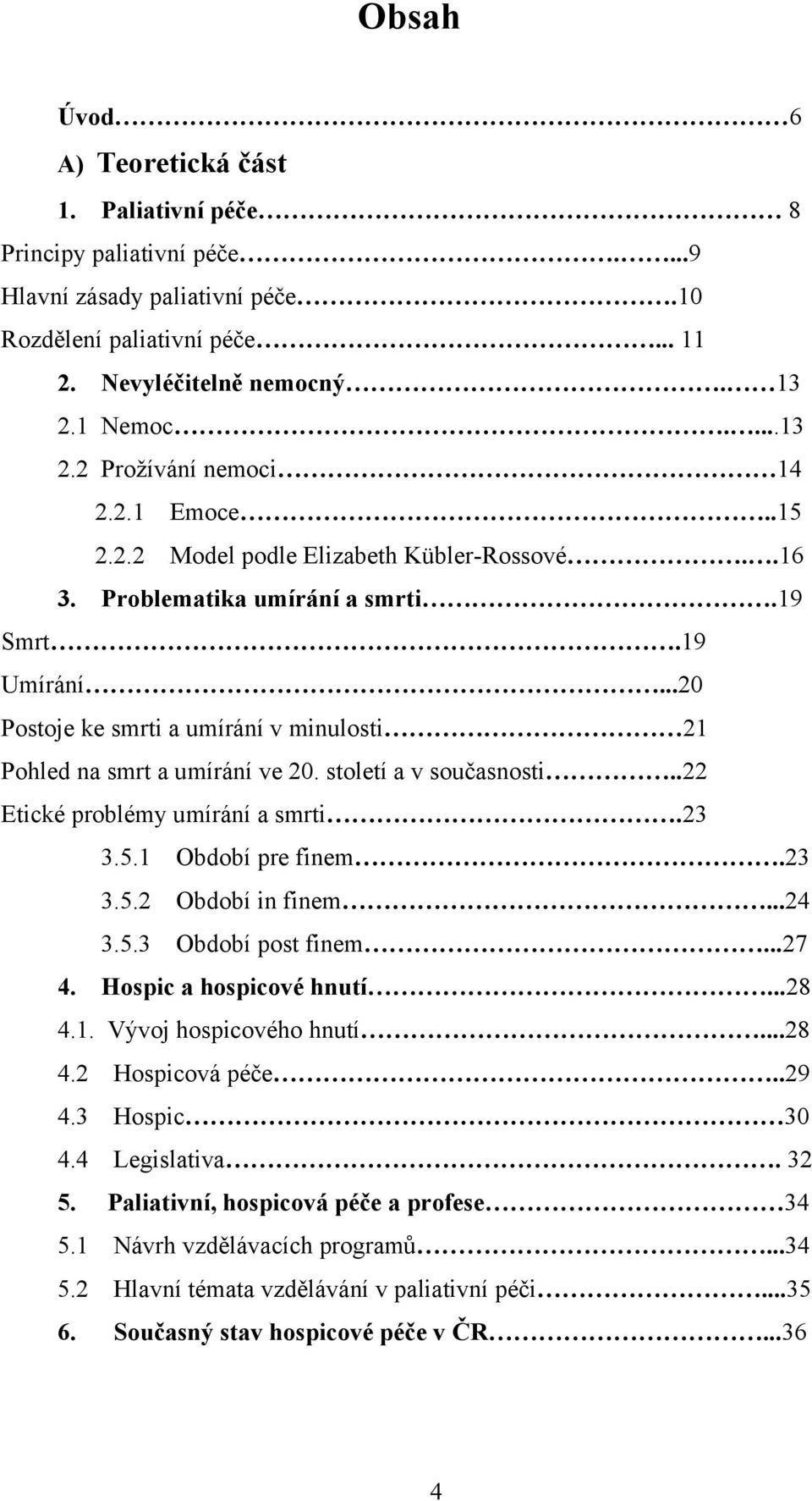 ..20 Postoje ke smrti a umírání v minulosti 21 Pohled na smrt a umírání ve 20. století a v současnosti..22 Etické problémy umírání a smrti.23 3.5.1 Období pre finem.23 3.5.2 Období in finem...24 3.5.3 Období post finem.