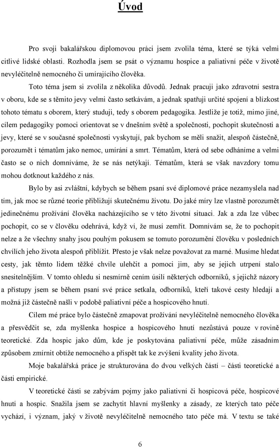 Jednak pracuji jako zdravotní sestra v oboru, kde se s těmito jevy velmi často setkávám, a jednak spatřuji určité spojení a blízkost tohoto tématu s oborem, který studuji, tedy s oborem pedagogika.