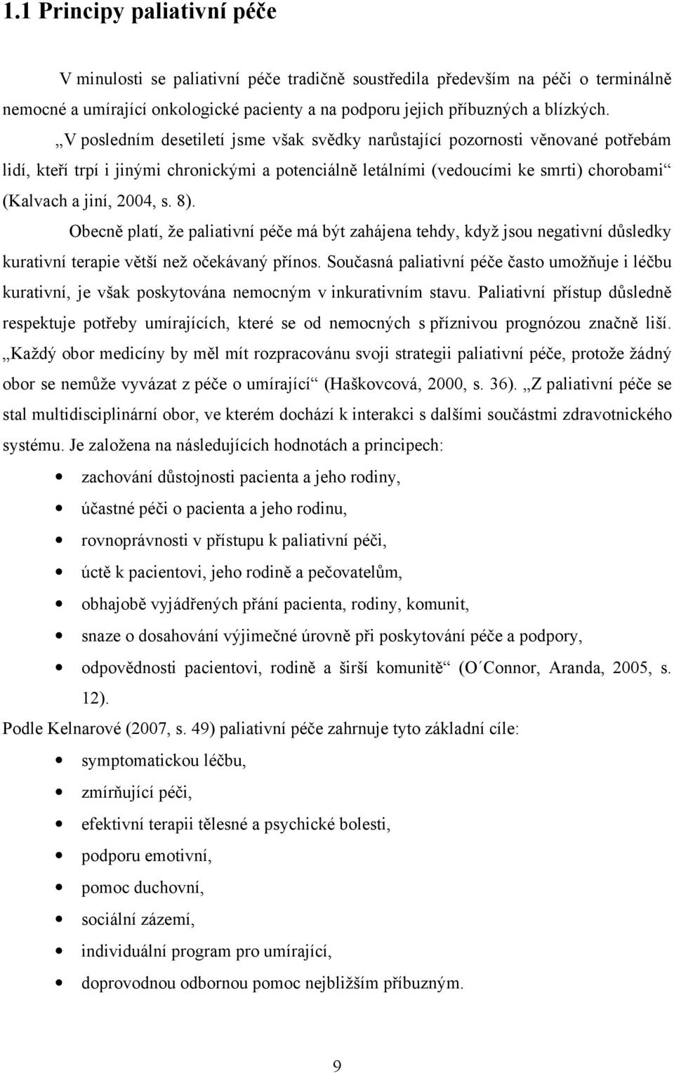 8). Obecně platí, že paliativní péče má být zahájena tehdy, když jsou negativní důsledky kurativní terapie větší než očekávaný přínos.