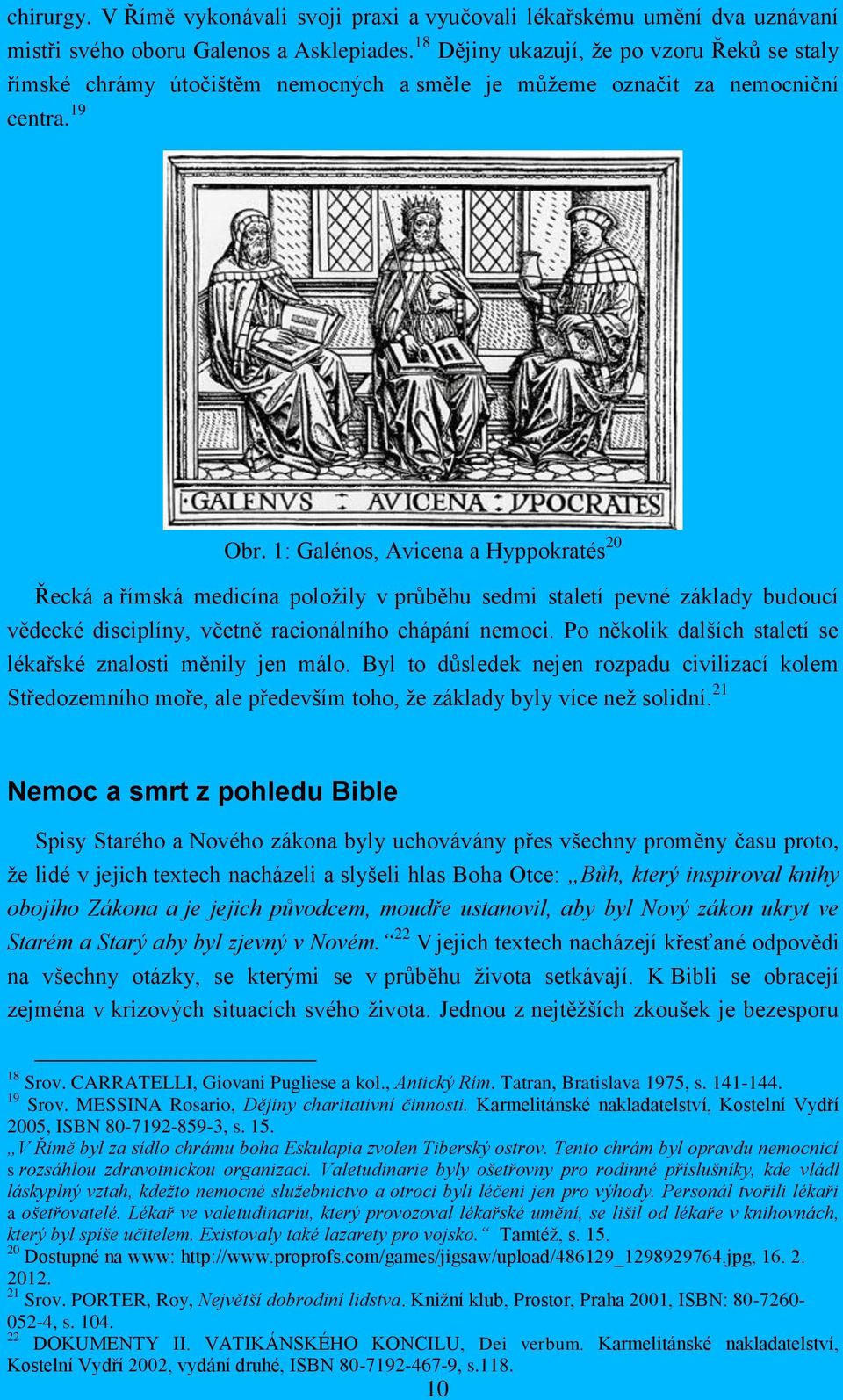 1: Galénos, Avicena a Hyppokratés 20 Řecká a římská medicína položily v průběhu sedmi staletí pevné základy budoucí vědecké disciplíny, včetně racionálního chápání nemoci.