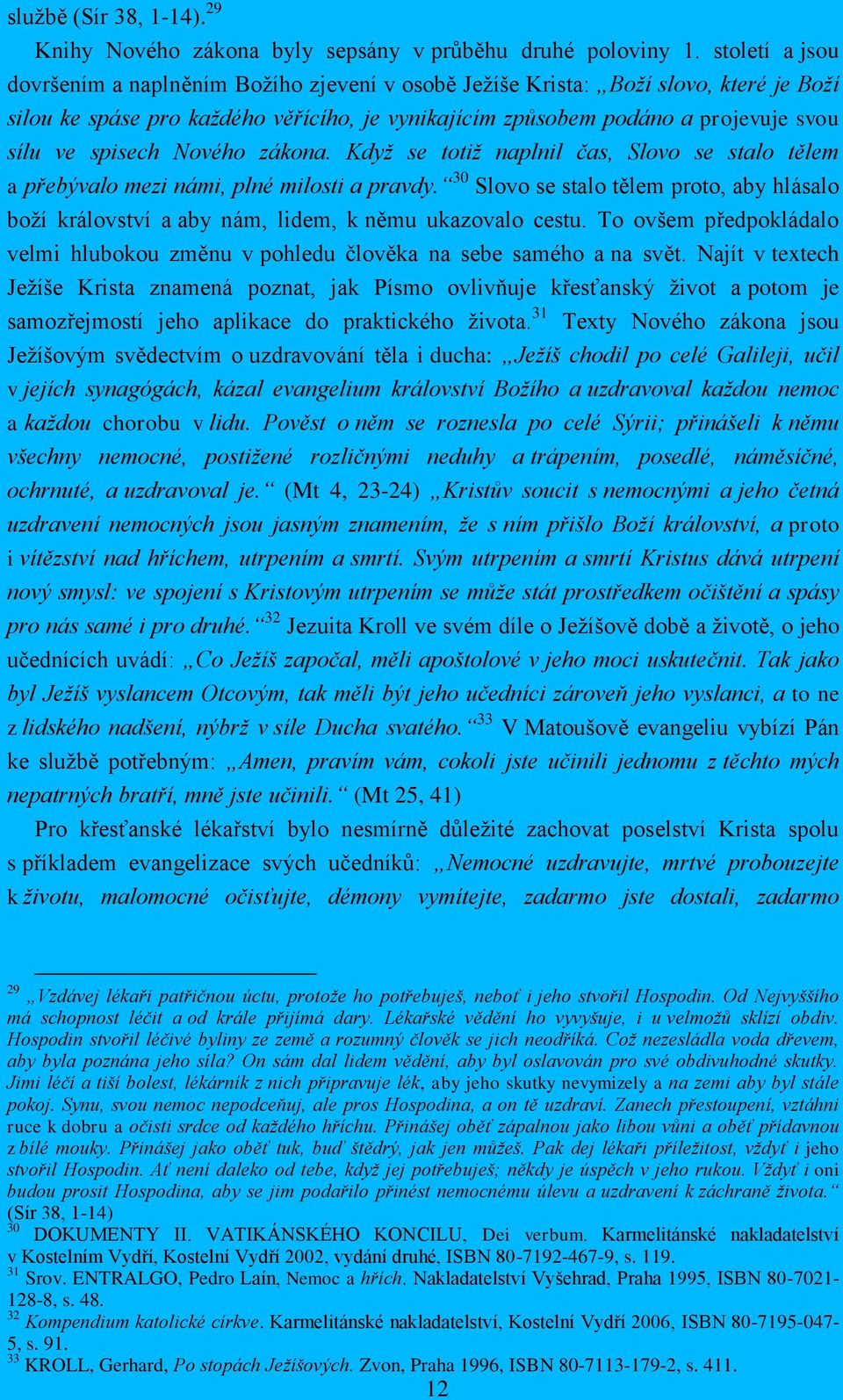 spisech Nového zákona. Když se totiž naplnil čas, Slovo se stalo tělem a přebývalo mezi námi, plné milosti a pravdy.