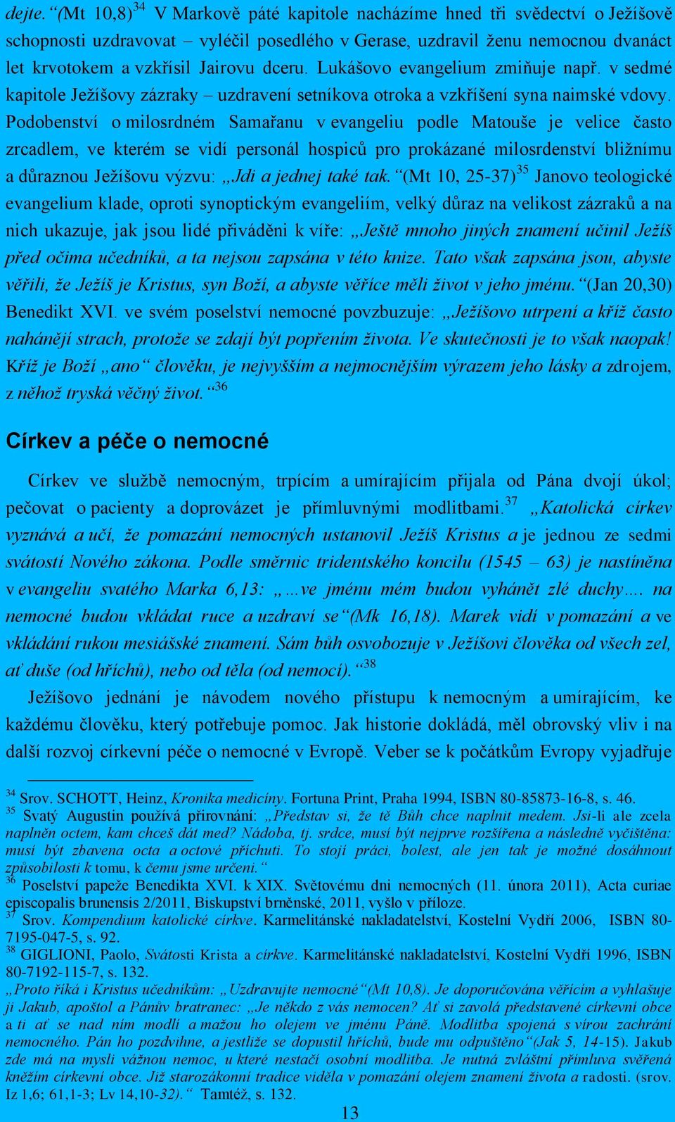 Lukášovo evangelium zmiňuje např. v sedmé kapitole Ježíšovy zázraky uzdravení setníkova otroka a vzkříšení syna naimské vdovy.