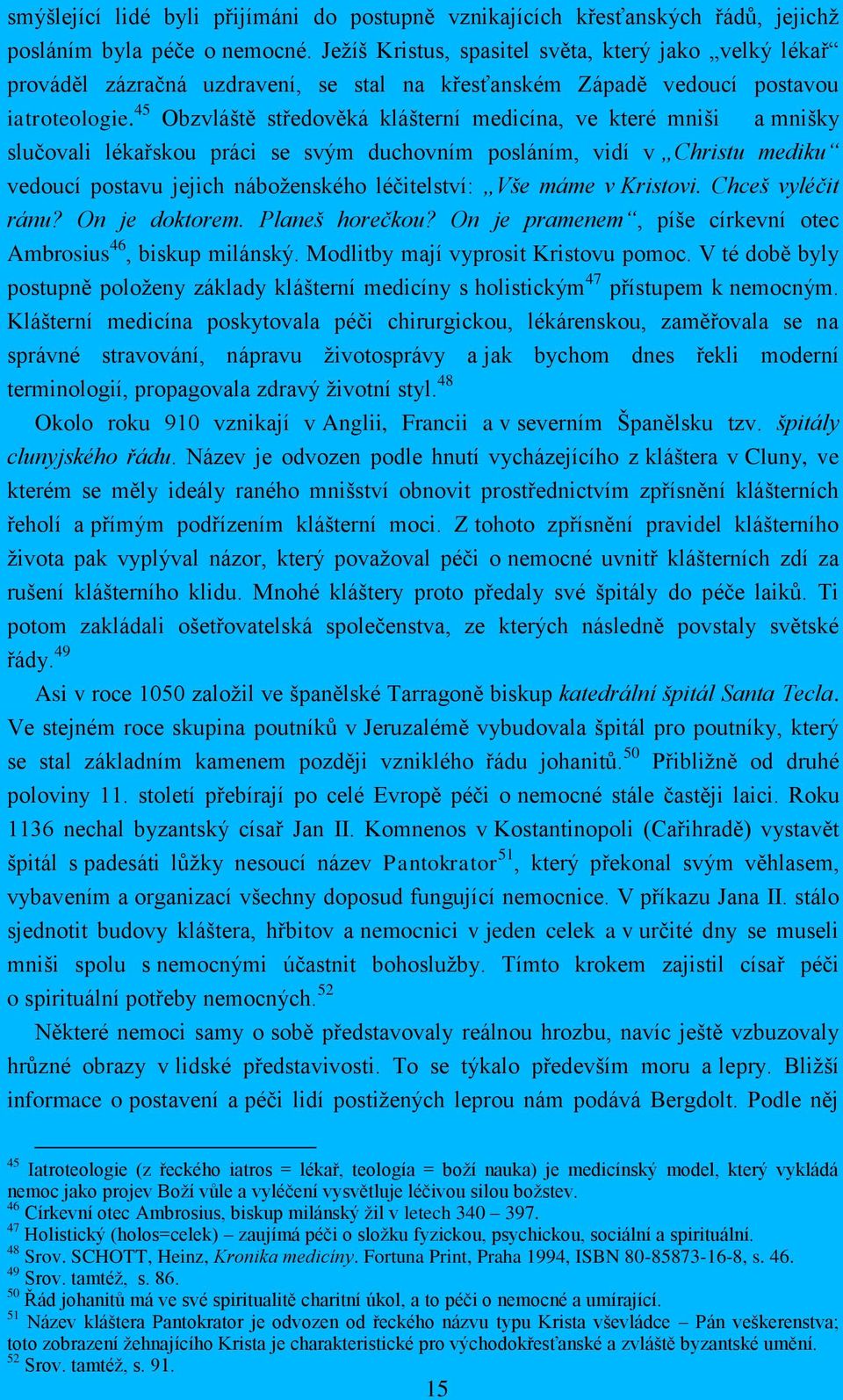 45 Obzvláště středověká klášterní medicína, ve které mniši a mnišky slučovali lékařskou práci se svým duchovním posláním, vidí v Christu mediku vedoucí postavu jejich náboženského léčitelství: Vše