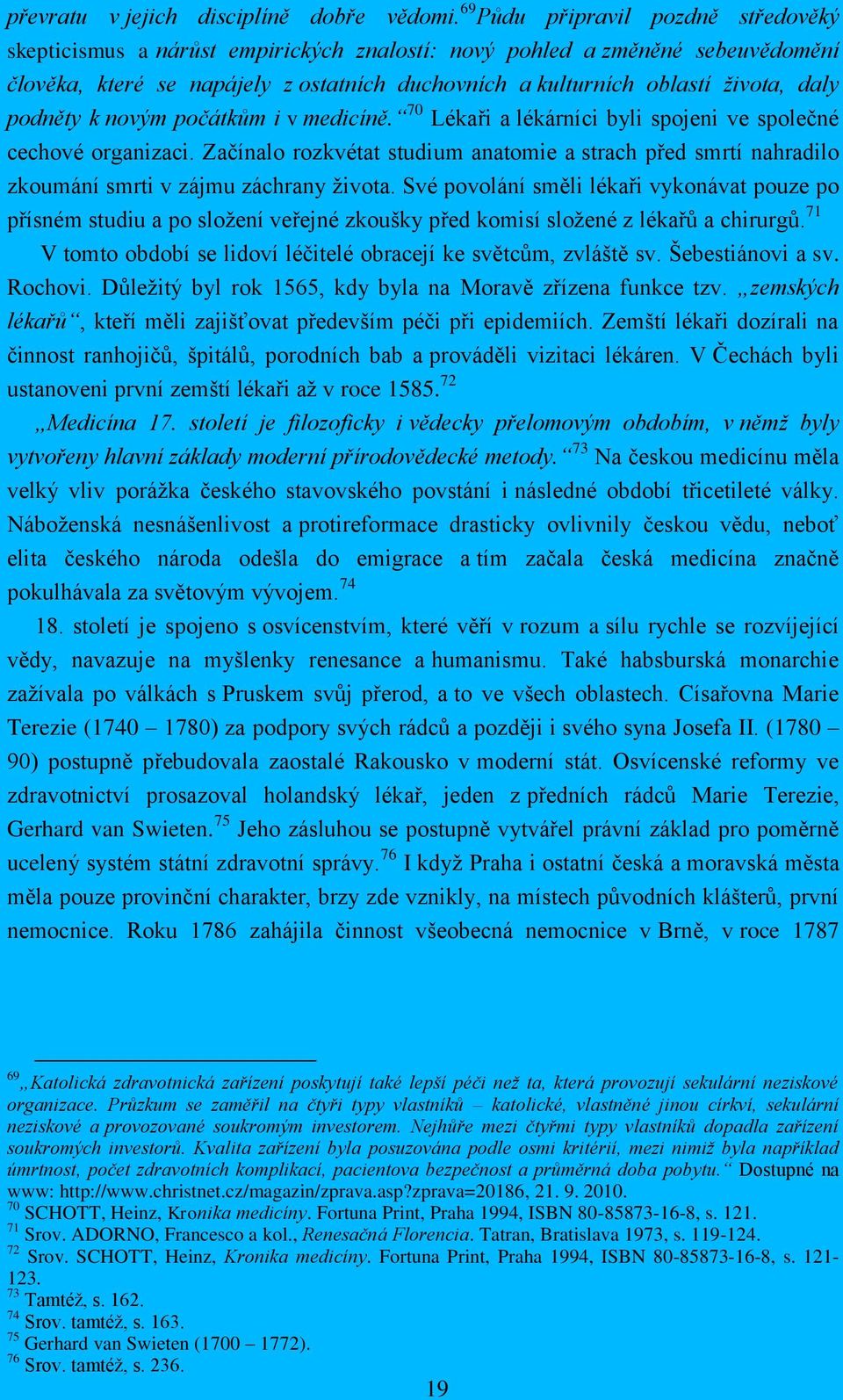 podněty k novým počátkům i v medicíně. 70 Lékaři a lékárníci byli spojeni ve společné cechové organizaci.
