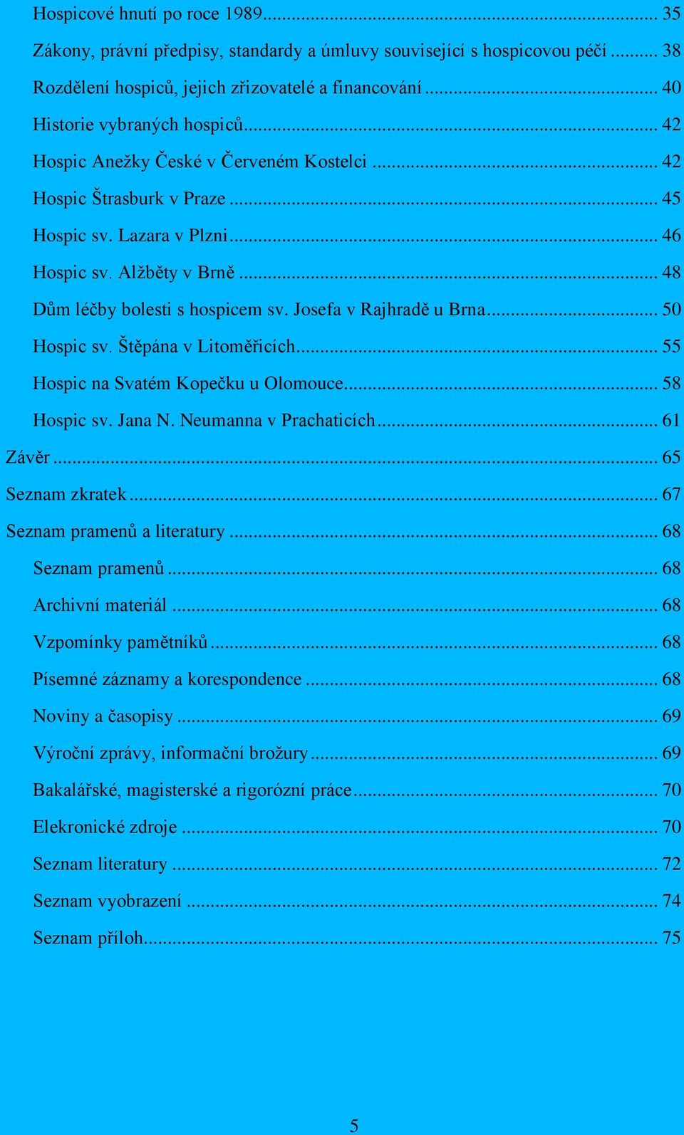 Josefa v Rajhradě u Brna... 50 Hospic sv. Štěpána v Litoměřicích... 55 Hospic na Svatém Kopečku u Olomouce... 58 Hospic sv. Jana N. Neumanna v Prachaticích... 61 Závěr... 65 Seznam zkratek.