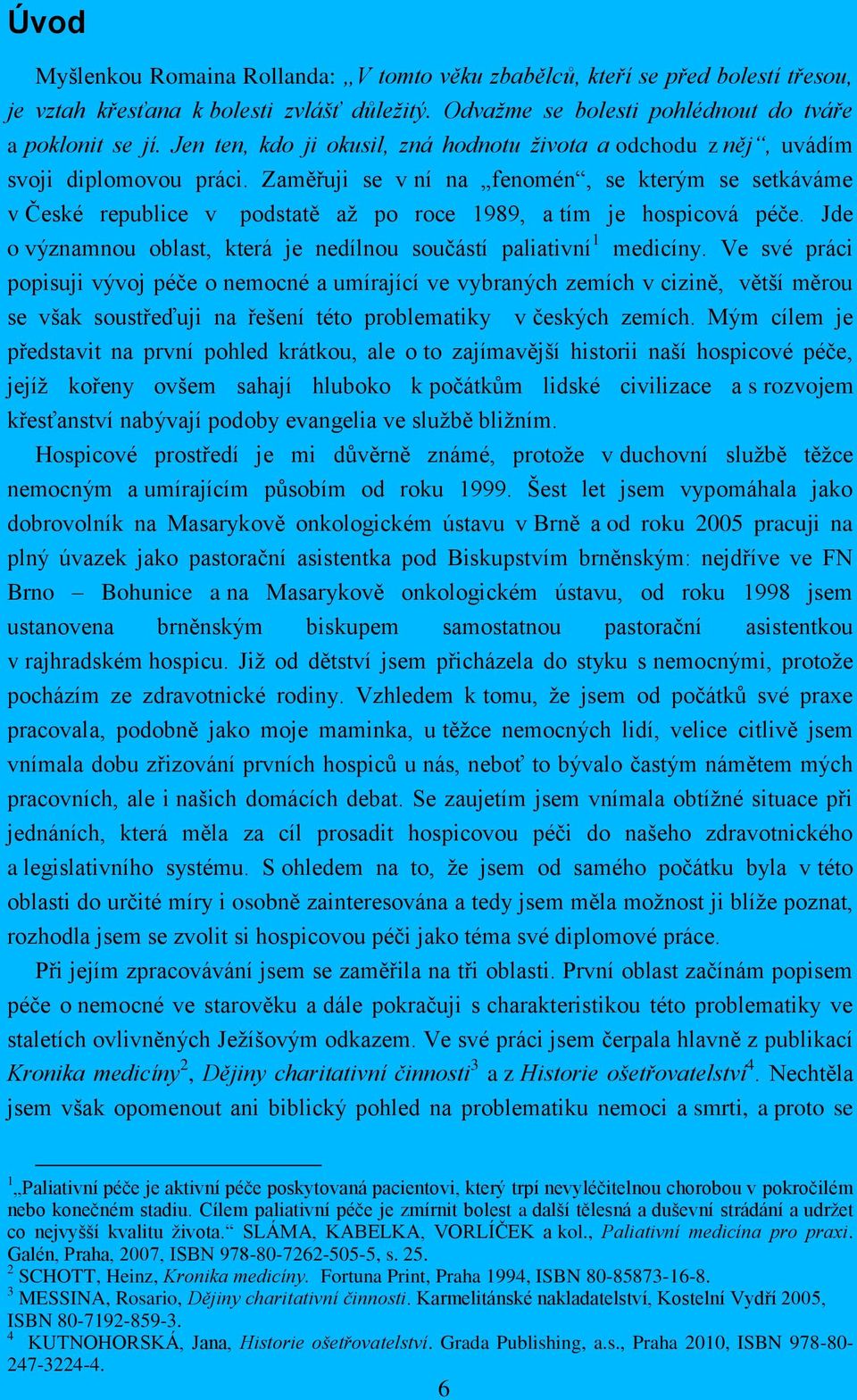 Zaměřuji se v ní na fenomén, se kterým se setkáváme v České republice v podstatě až po roce 1989, a tím je hospicová péče. Jde o významnou oblast, která je nedílnou součástí paliativní 1 medicíny.