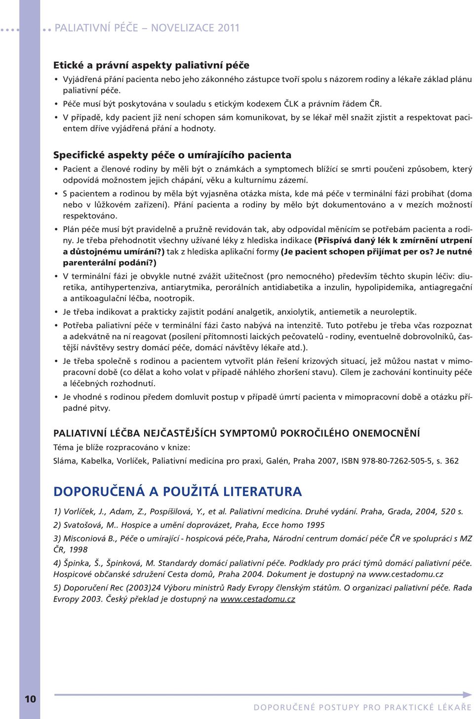 V případě, kdy pacient již není schopen sám komunikovat, by se lékař měl snažit zjistit a respektovat pacientem dříve vyjádřená přání a hodnoty.