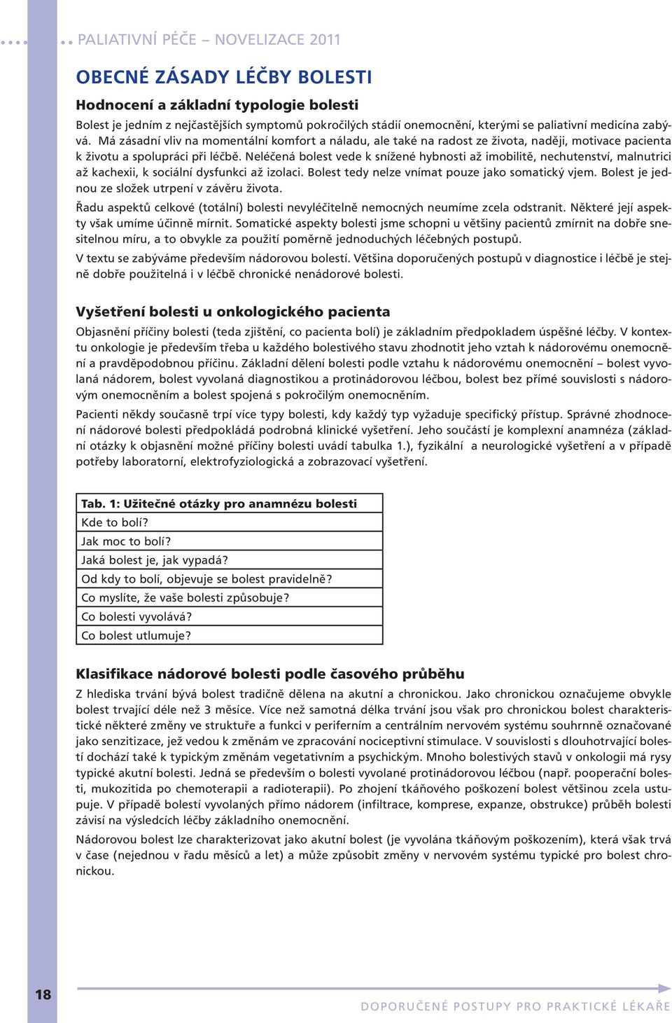 Neléčená bolest vede k snížené hybnosti až imobilitě, nechutenství, malnutrici až kachexii, k sociální dysfunkci až izolaci. Bolest tedy nelze vnímat pouze jako somatický vjem.