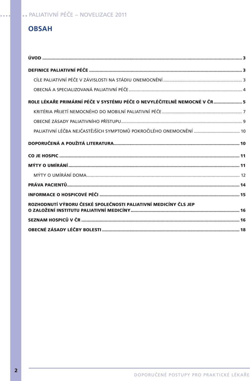 .. 9 PALIATIVNÍ LÉČBA NEJČASTĚJŠÍCH SYMPTOMŮ POKROČILÉHO ONEMOCNĚNÍ... 10 DOPORUČENÁ A POUŽITÁ LITERATURA... 10 CO JE HOSPIC... 11 MÝTY O UMÍRÁNÍ... 11 MÝTY O UMÍRÁNÍ DOMA.