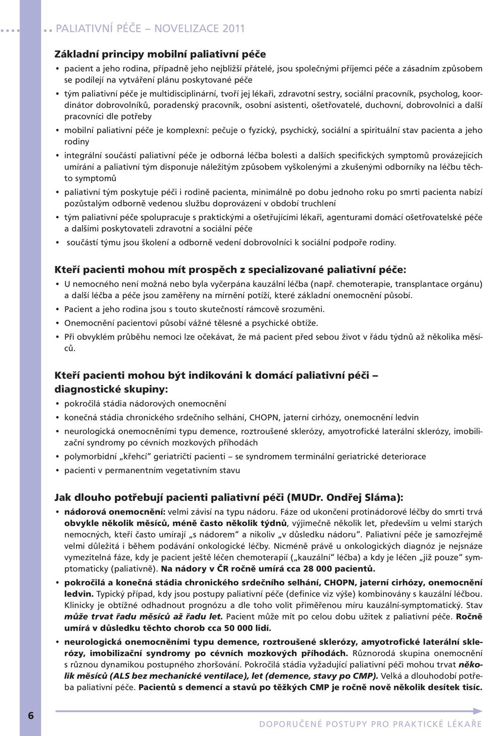 dobrovolníci a další pracovníci dle potřeby mobilní paliativní péče je komplexní: pečuje o fyzický, psychický, sociální a spirituální stav pacienta a jeho rodiny integrální součástí paliativní péče