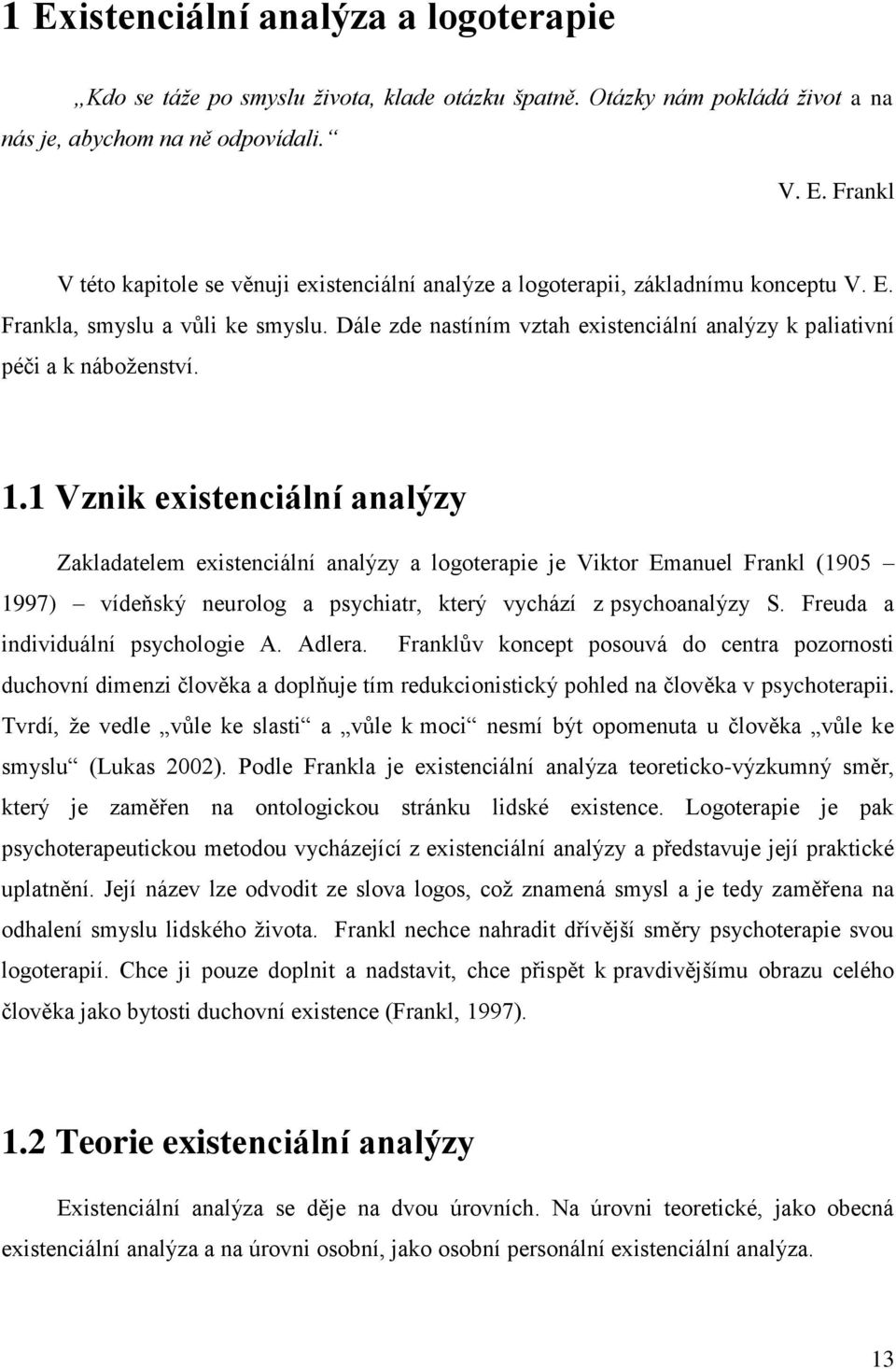 1 Vznik existenciální analýzy Zakladatelem existenciální analýzy a logoterapie je Viktor Emanuel Frankl (1905 1997) vídeňský neurolog a psychiatr, který vychází z psychoanalýzy S.