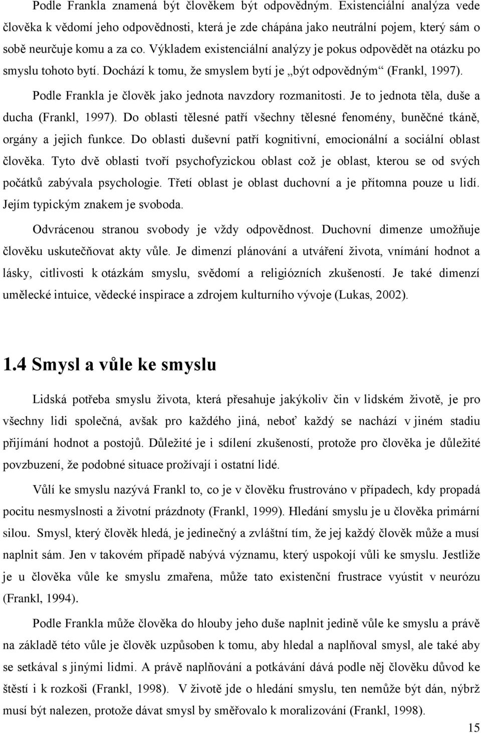 Podle Frankla je člověk jako jednota navzdory rozmanitosti. Je to jednota těla, duše a ducha (Frankl, 1997). Do oblasti tělesné patří všechny tělesné fenomény, buněčné tkáně, orgány a jejich funkce.