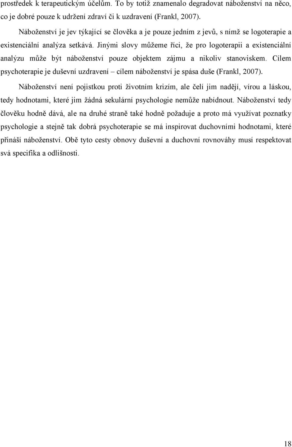 Jinými slovy můžeme říci, že pro logoterapii a existenciální analýzu může být náboženství pouze objektem zájmu a nikoliv stanoviskem.