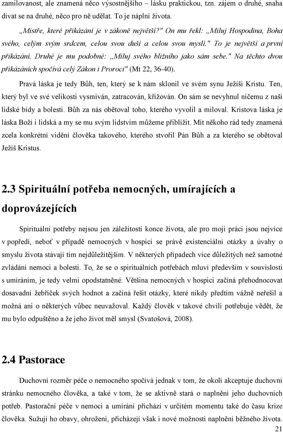 " Na těchto dvou přikázáních spočívá celý Zákon i Proroci" (Mt 22, 36-40). Pravá láska je tedy Bůh, ten, který se k nám sklonil ve svém synu Ježíši Kristu.