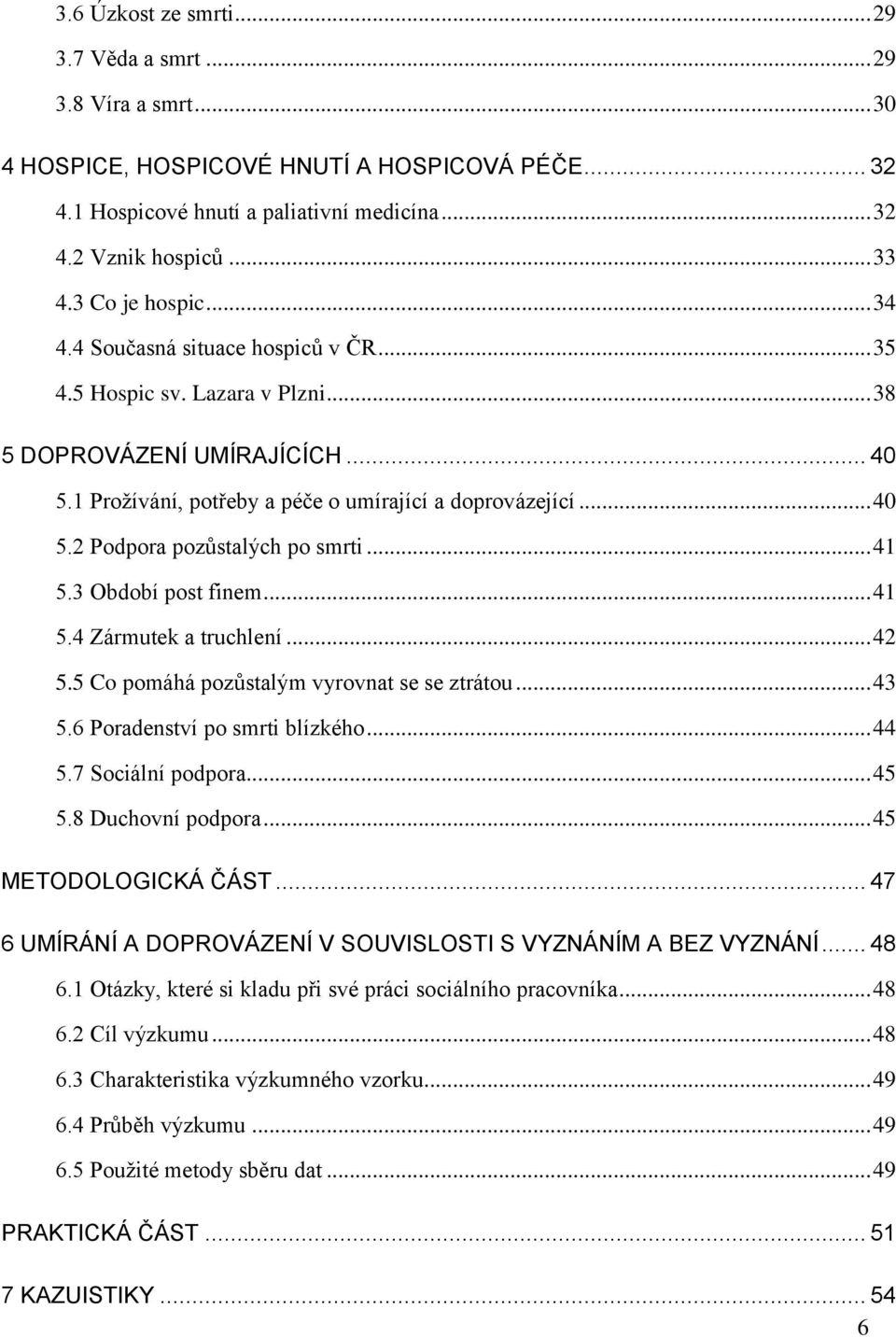 .. 41 5.3 Období post finem... 41 5.4 Zármutek a truchlení... 42 5.5 Co pomáhá pozůstalým vyrovnat se se ztrátou... 43 5.6 Poradenství po smrti blízkého... 44 5.7 Sociální podpora... 45 5.