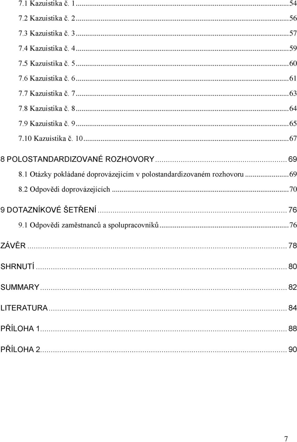 .. 67 8 POLOSTANDARDIZOVANÉ ROZHOVORY... 69 8.1 Otázky pokládané doprovázejícím v polostandardizovaném rozhovoru... 69 8.2 Odpovědi doprovázejících.