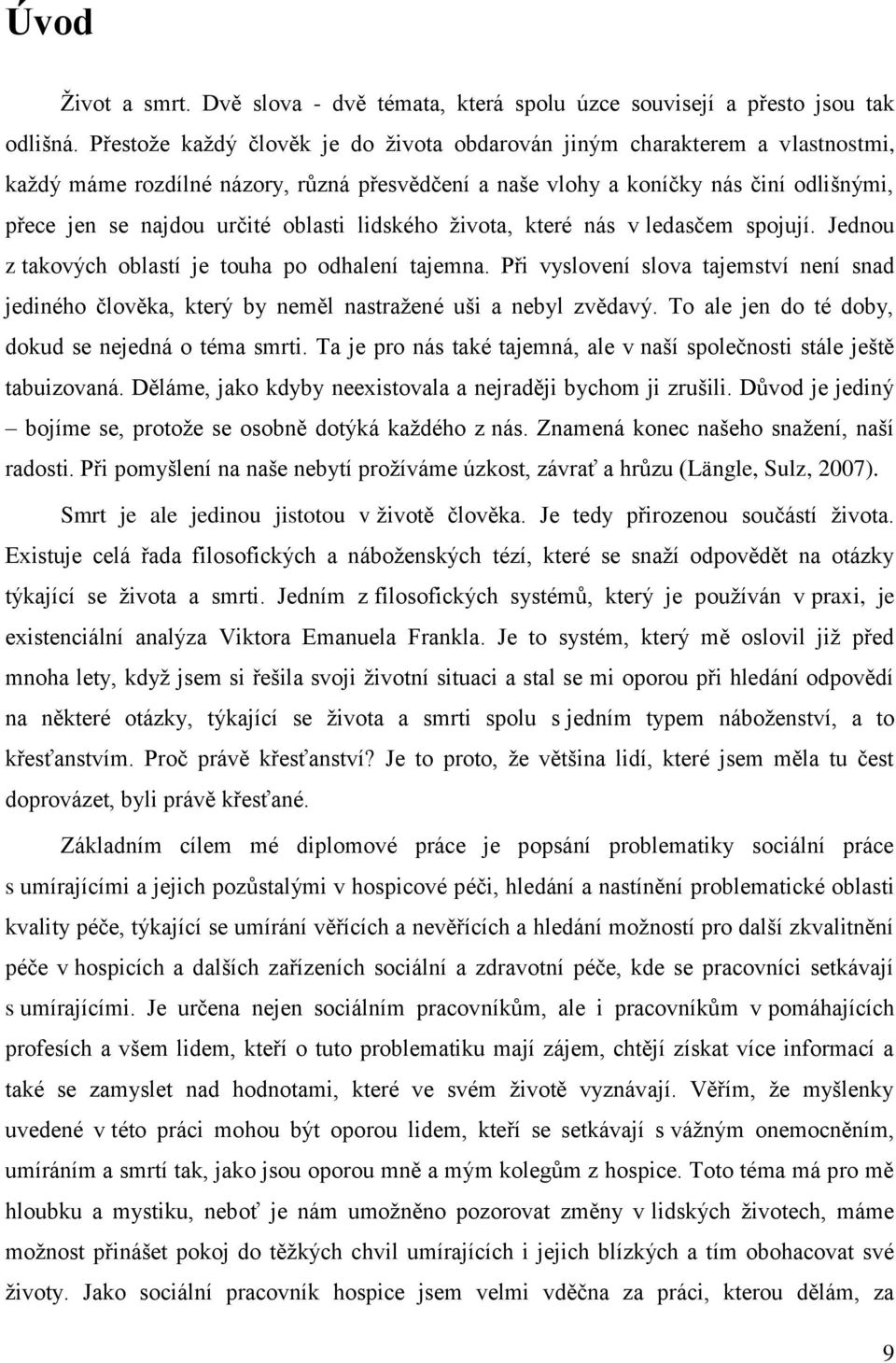 oblasti lidského života, které nás v ledasčem spojují. Jednou z takových oblastí je touha po odhalení tajemna.