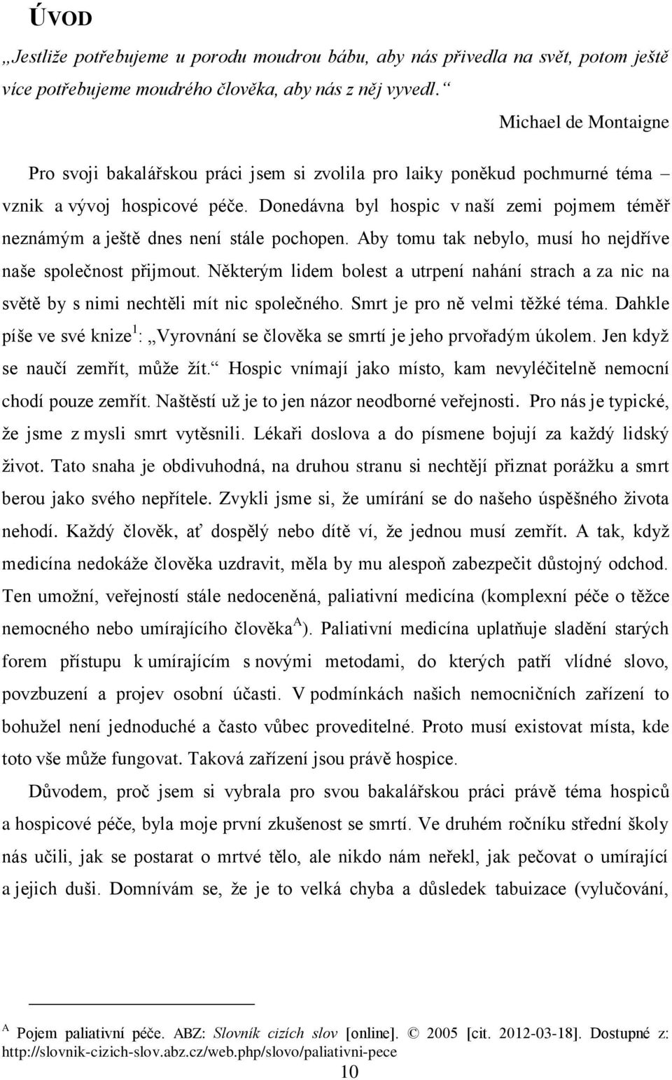 Donedávna byl hospic v naší zemi pojmem téměř neznámým a ještě dnes není stále pochopen. Aby tomu tak nebylo, musí ho nejdříve naše společnost přijmout.