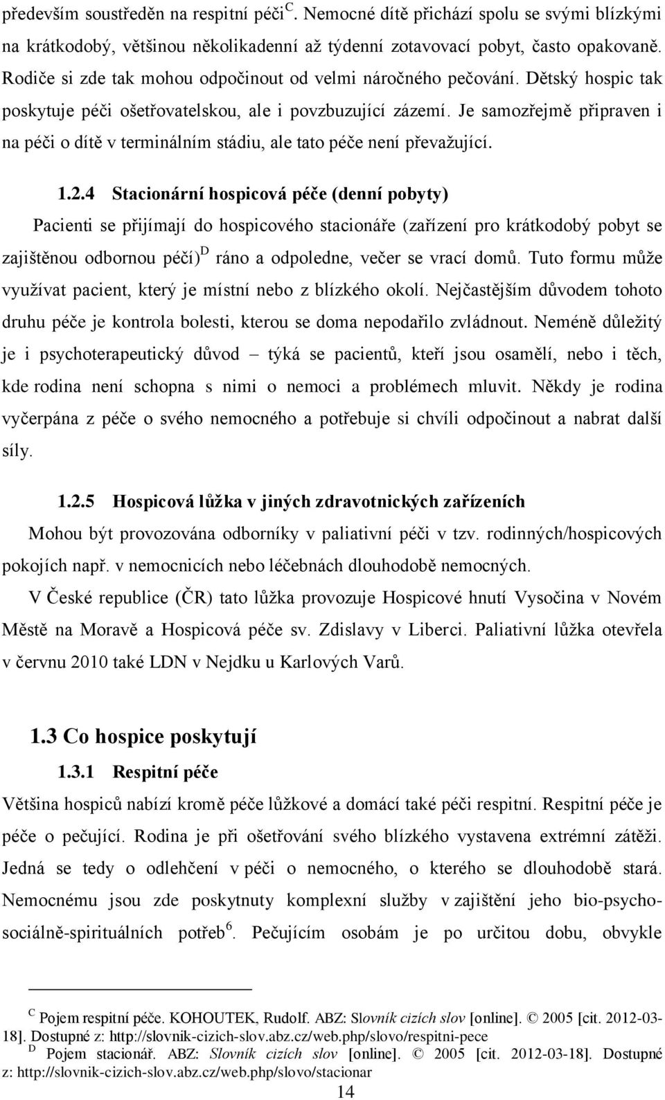 Je samozřejmě připraven i na péči o dítě v terminálním stádiu, ale tato péče není převažující. 1.2.