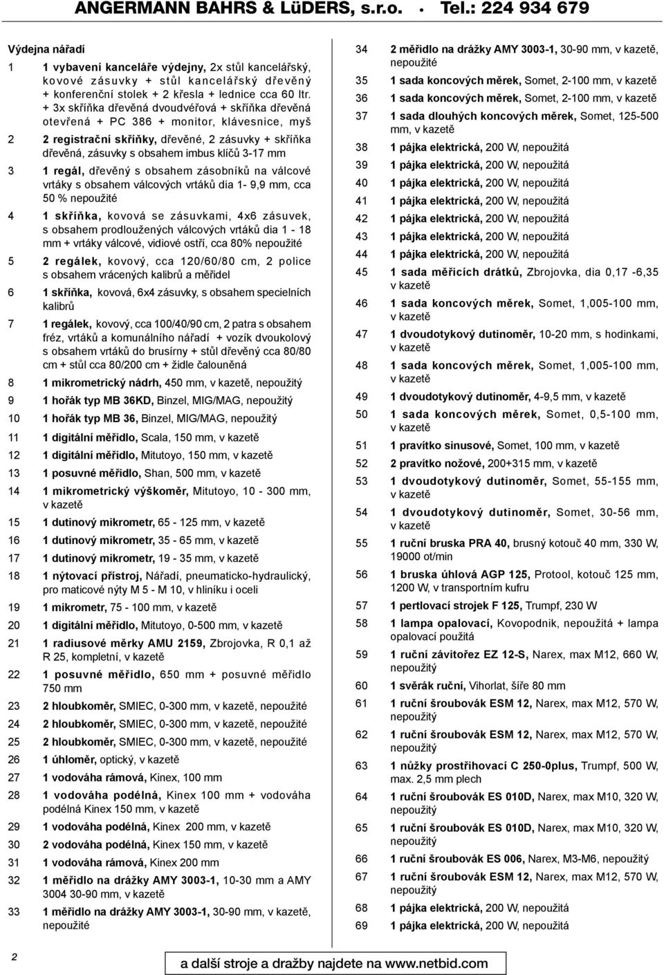 + 3x skříňka dřevěná dvoudvéřová + skříňka dřevěná otevřená + PC 386 + monitor, klávesnice, myš 2 2 registrační skříňky, dřevěné, 2 zásuvky + skříňka dřevěná, zásuvky s obsahem imbus klíčů 3-17 mm 3