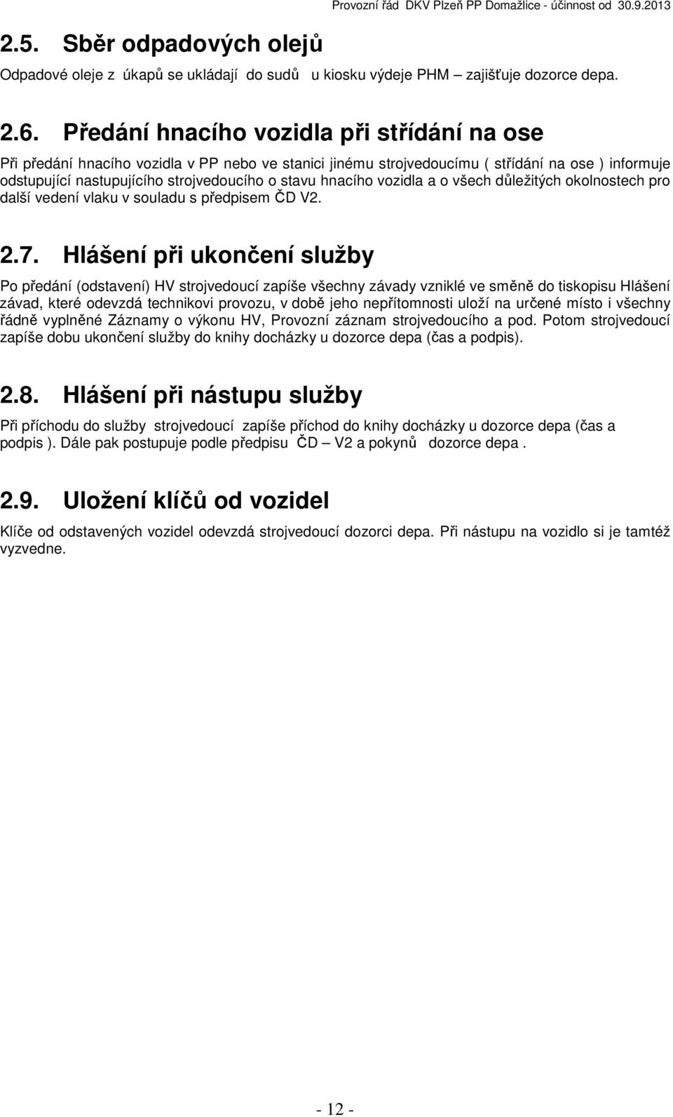 hnacího vozidla a o všech důležitých okolnostech pro další vedení vlaku v souladu s předpisem ČD V2. 2.7.