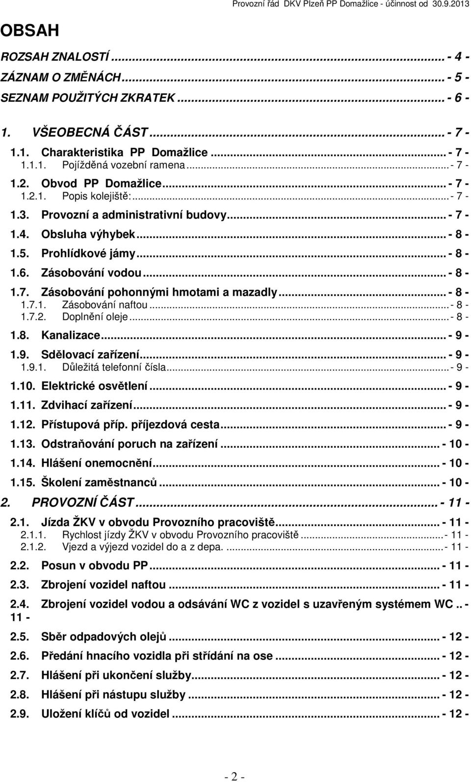 .. - 8-1.7.1. Zásobování naftou... - 8-1.7.2. Doplnění oleje... - 8-1.8. Kanalizace... - 9-1.9. Sdělovací zařízení... - 9-1.9.1. Důležitá telefonní čísla... - 9-1.10. Elektrické osvětlení... - 9-1.11.