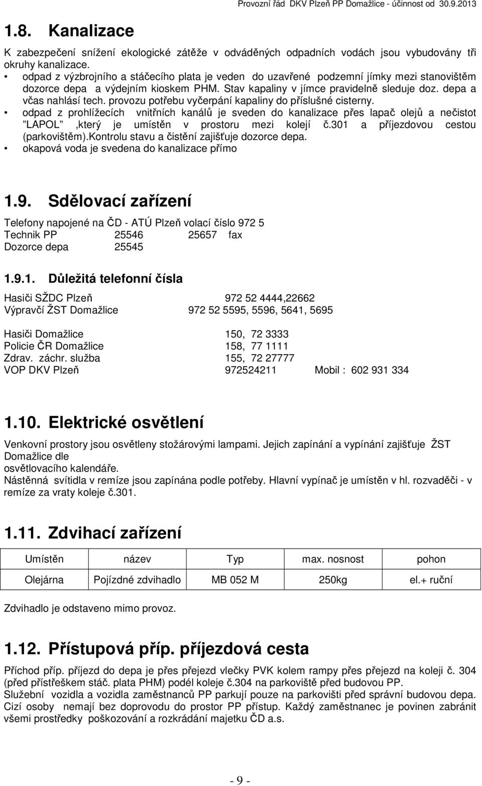 provozu potřebu vyčerpání kapaliny do příslušné cisterny. odpad z prohlížecích vnitřních kanálů je sveden do kanalizace přes lapač olejů a nečistot LAPOL,který je umístěn v prostoru mezi kolejí č.