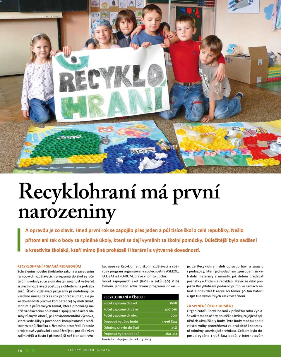 Recyklohraní v číslech Počet zapojených škol 1608 Počet zapojených žáků 407 016 Počet zapojených obcí 1000 Doposud vydáno bodů 1 996 804 Odměny si vybralo škol 258 Doposud vybráno bodů 380 341